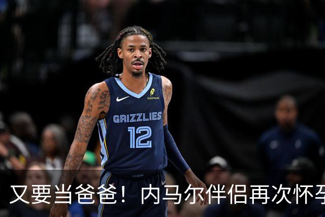 又要当爸爸！内马尔伴侣再次怀孕 两人将迎第三个女儿